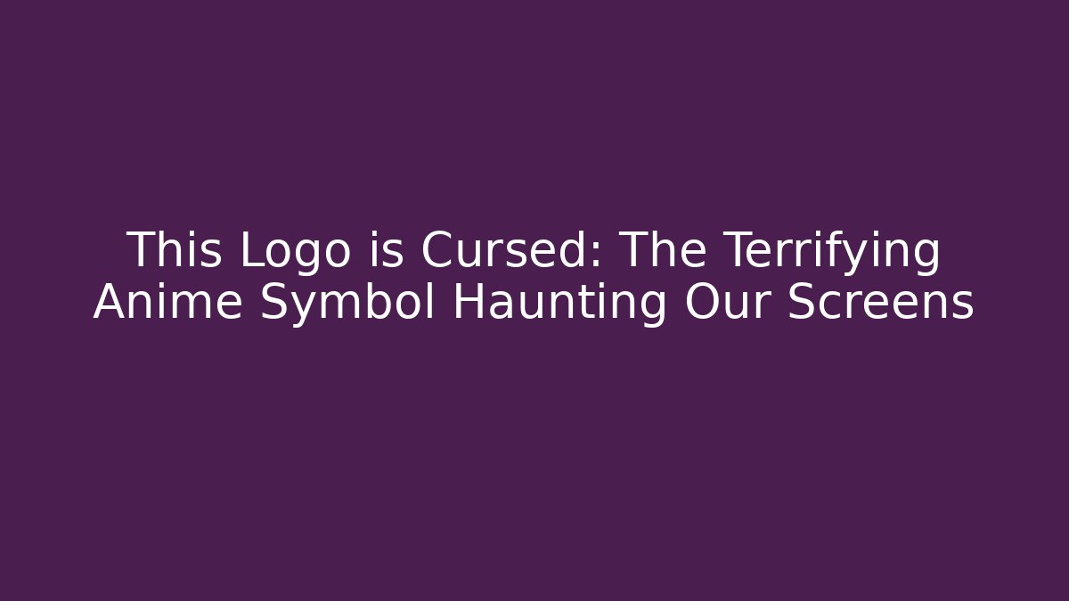 This Logo is Cursed: The Terrifying Anime Symbol Haunting Our Screens - Andrea Zevedo