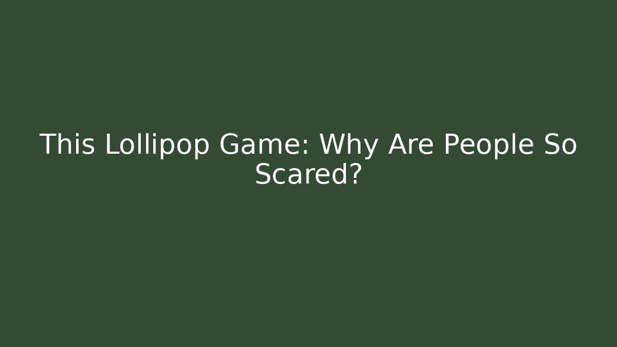 This Lollipop Game: Why Are People So Scared?