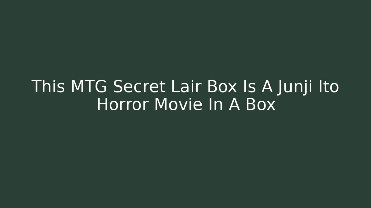 This MTG Secret Lair Box Is A Junji Ito Horror Movie In A Box