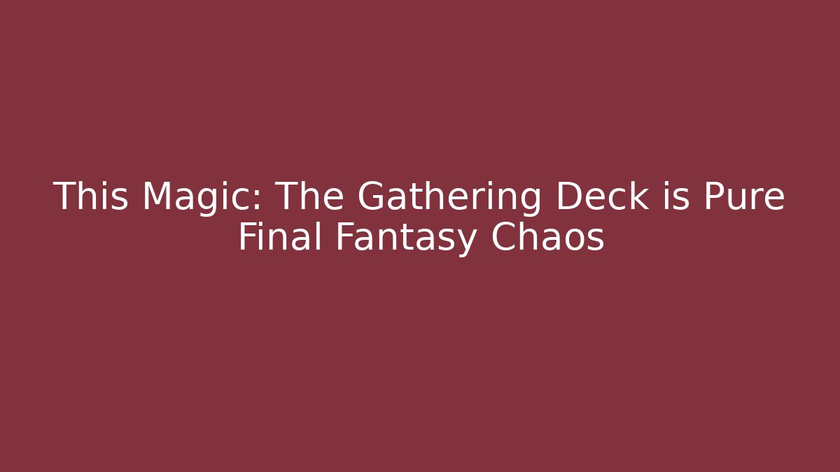 This Magic: The Gathering Deck is Pure Final Fantasy Chaos
