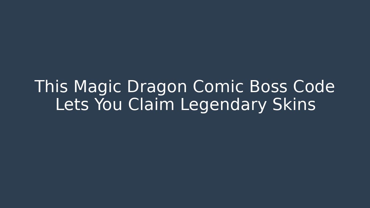 This Magic Dragon Comic Boss Code Lets You Claim Legendary Skins - Andrea Zevedo