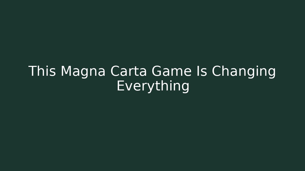 This Magna Carta Game Is Changing Everything