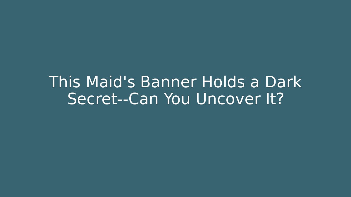 This Maid's Banner Holds a Dark Secret—Can You Uncover It?
