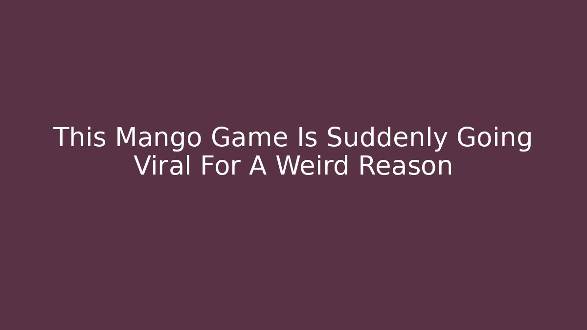 This Mango Game Is Suddenly Going Viral For A Weird Reason - Andrea Zevedo