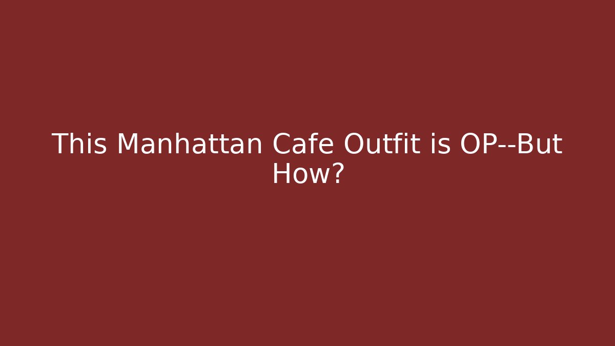 This Manhattan Cafe Outfit is OP—But How?