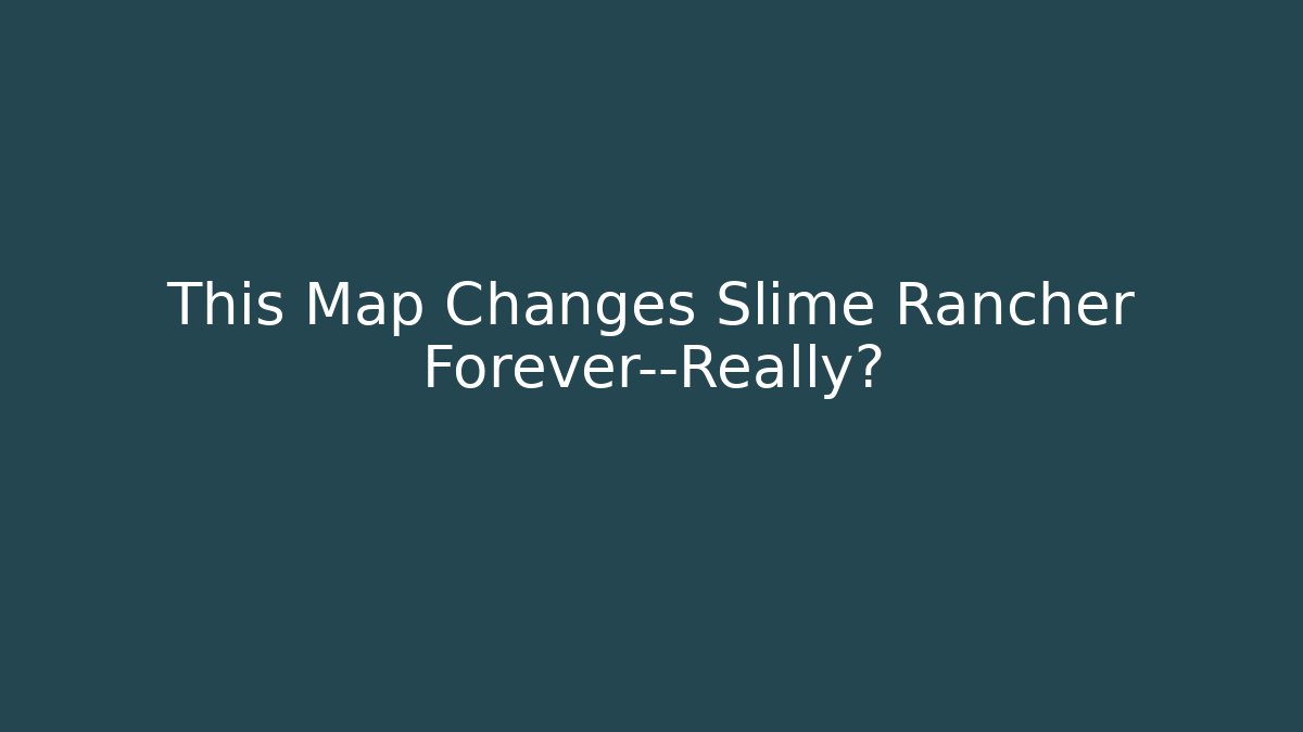 This Map Changes Slime Rancher Forever—Really? - Andrea Zevedo