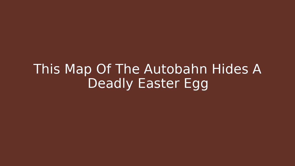 This Map Of The Autobahn Hides A Deadly Easter Egg