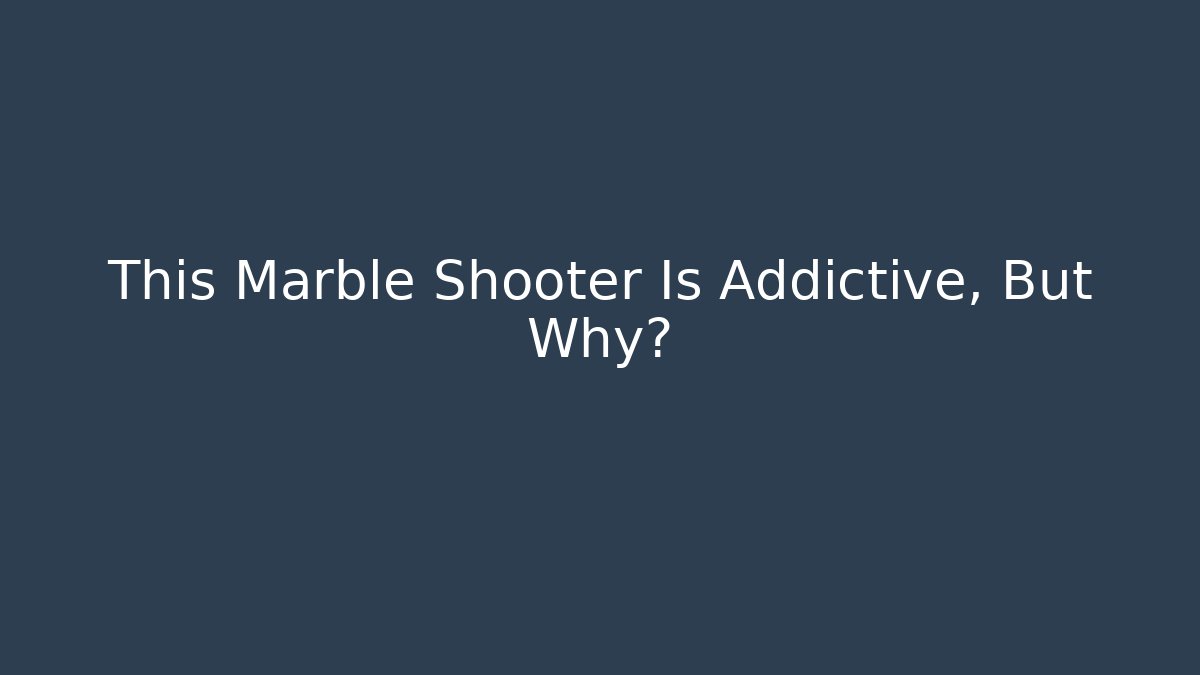 This Marble Shooter Is Addictive, But Why?