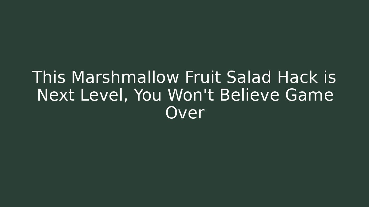 This Marshmallow Fruit Salad Hack is Next Level, You Won't Believe Game Over