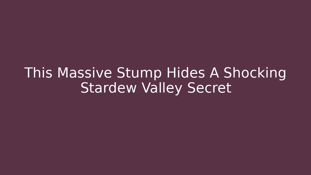 This Massive Stump Hides A Shocking Stardew Valley Secret