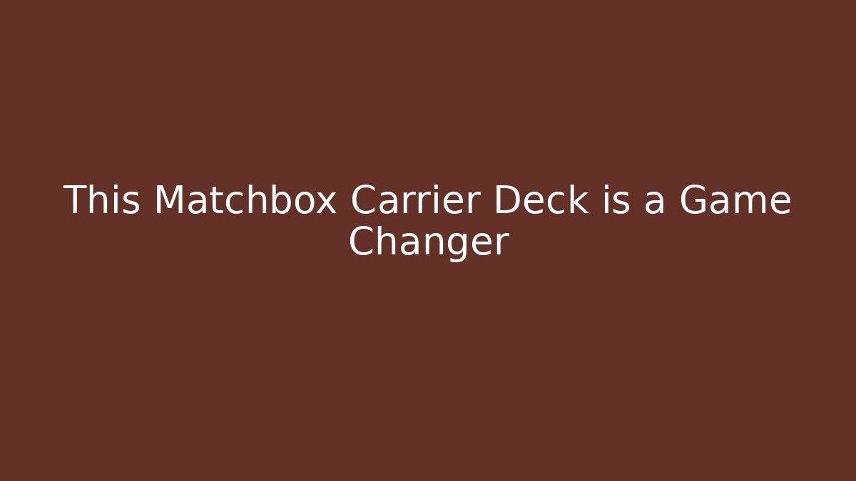 This Matchbox Carrier Deck is a Game Changer