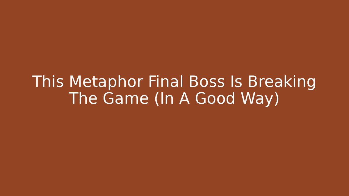 This Metaphor Final Boss Is Breaking The Game (In A Good Way)