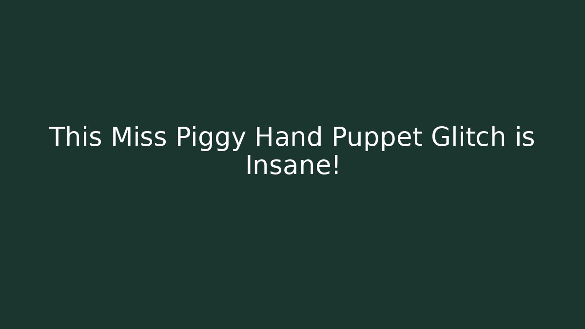 This Miss Piggy Hand Puppet Glitch is Insane!