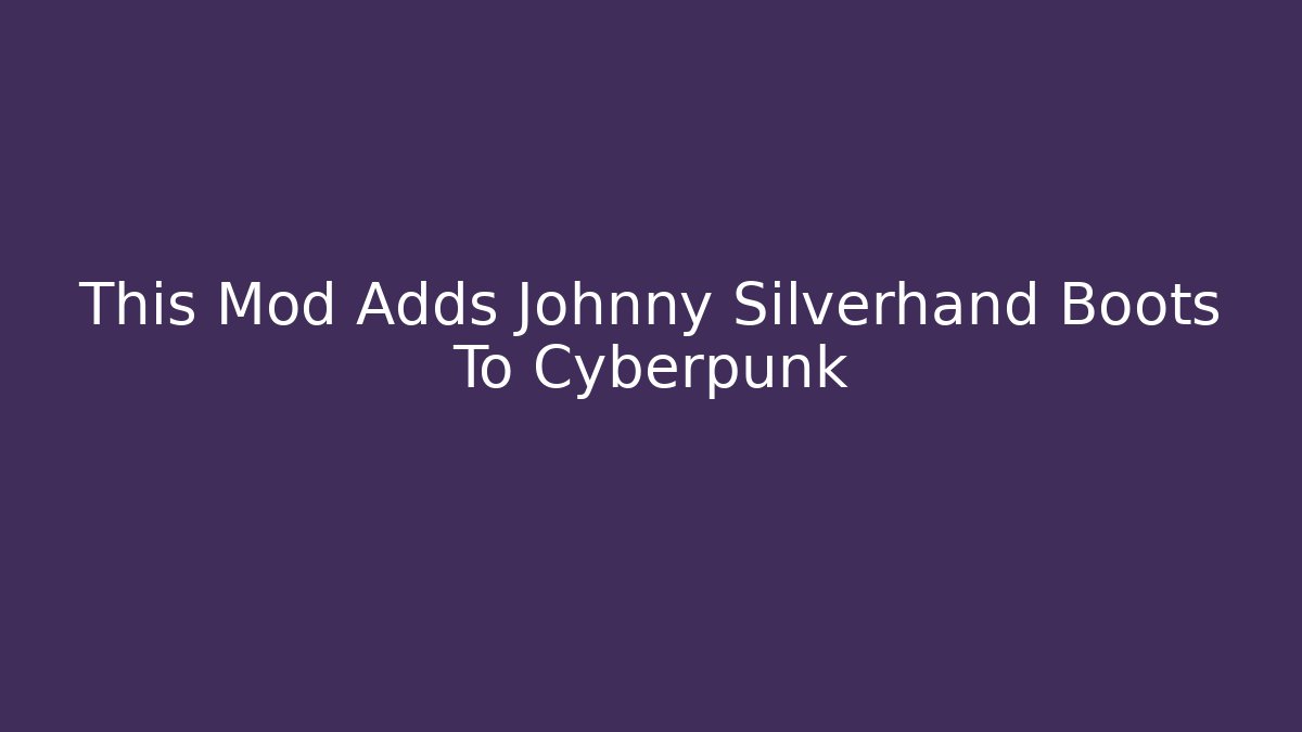 This Mod Adds Johnny Silverhand Boots To Cyberpunk