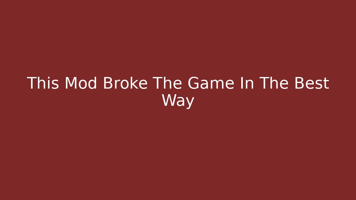 This Mod Broke The Game In The Best Way