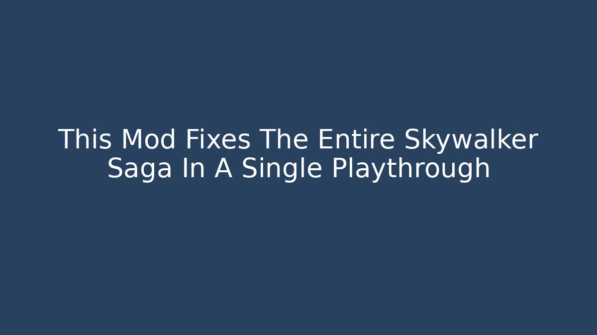 This Mod Fixes The Entire Skywalker Saga In A Single Playthrough