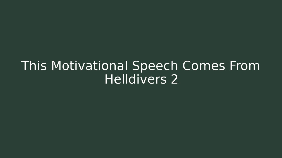 This Motivational Speech Comes From Helldivers 2