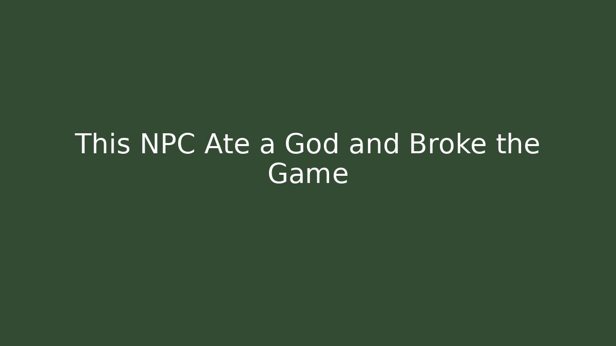 This NPC Ate a God and Broke the Game