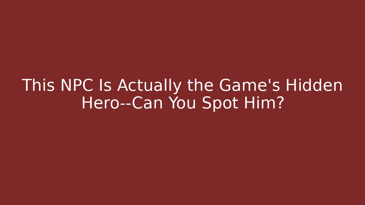 This NPC Is Actually the Game's Hidden Hero—Can You Spot Him?