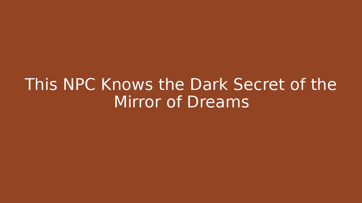 This NPC Knows the Dark Secret of the Mirror of Dreams