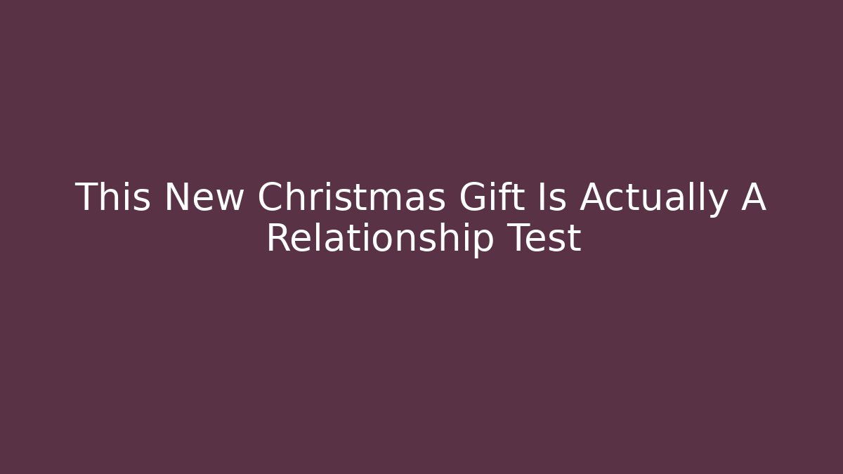 This New Christmas Gift Is Actually A Relationship Test