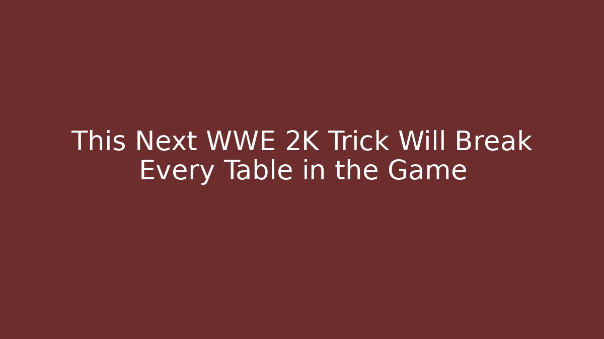 This Next WWE 2K Trick Will Break Every Table in the Game