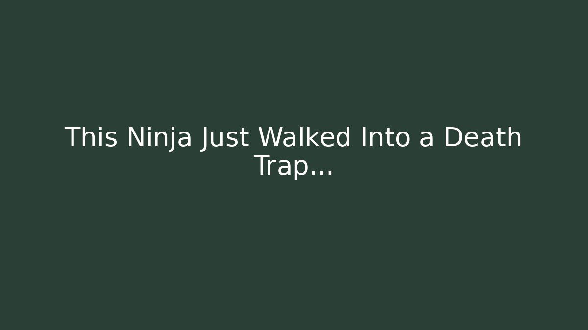 This Ninja Just Walked Into a Death Trap…