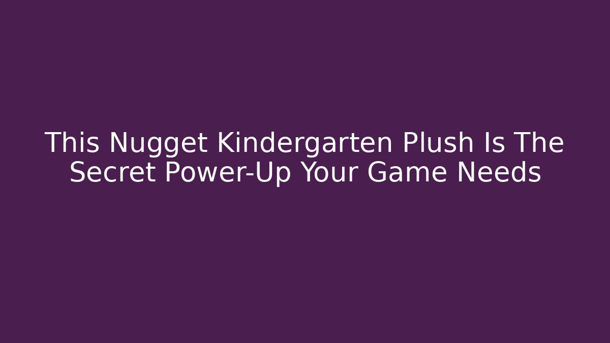 This Nugget Kindergarten Plush Is The Secret Power-Up Your Game Needs