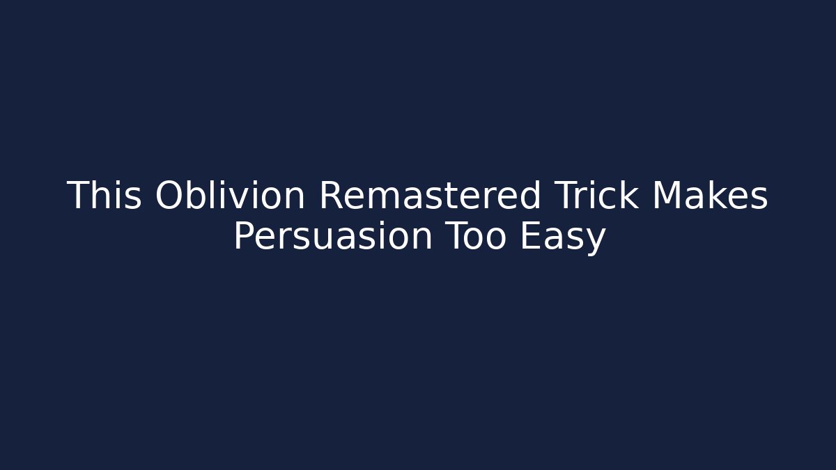 This Oblivion Remastered Trick Makes Persuasion Too Easy