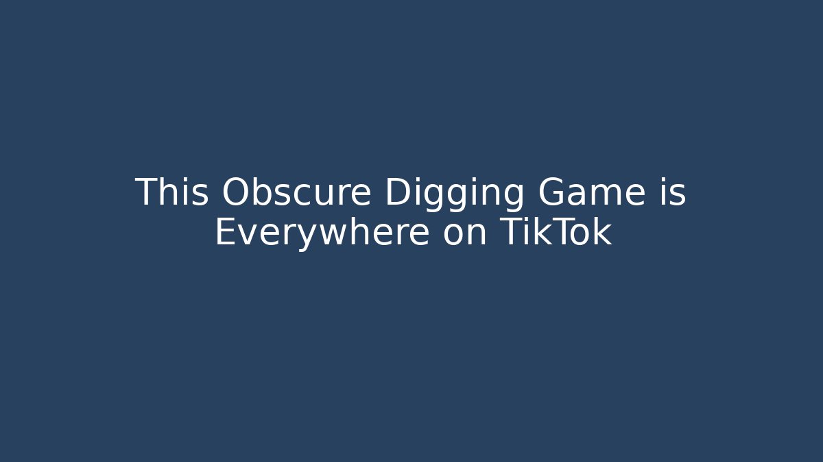 This Obscure Digging Game is Everywhere on TikTok