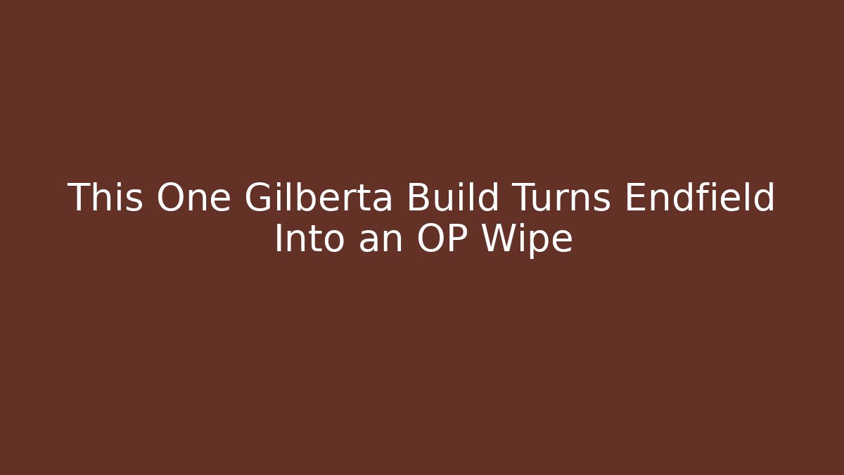 This One Gilberta Build Turns Endfield Into an OP Wipe - Andrea Zevedo