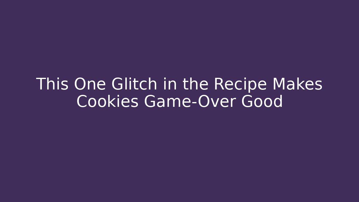 This One Glitch in the Recipe Makes Cookies Game-Over Good