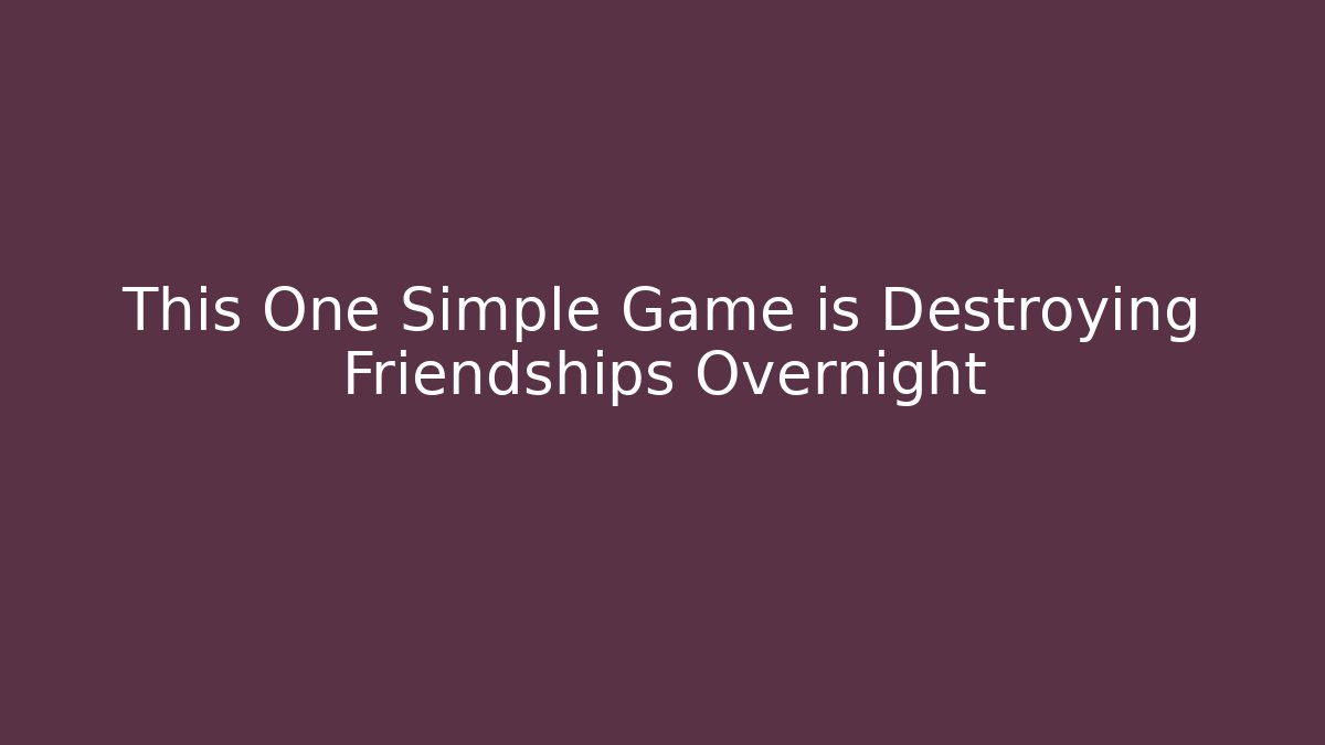 This One Simple Game is Destroying Friendships Overnight