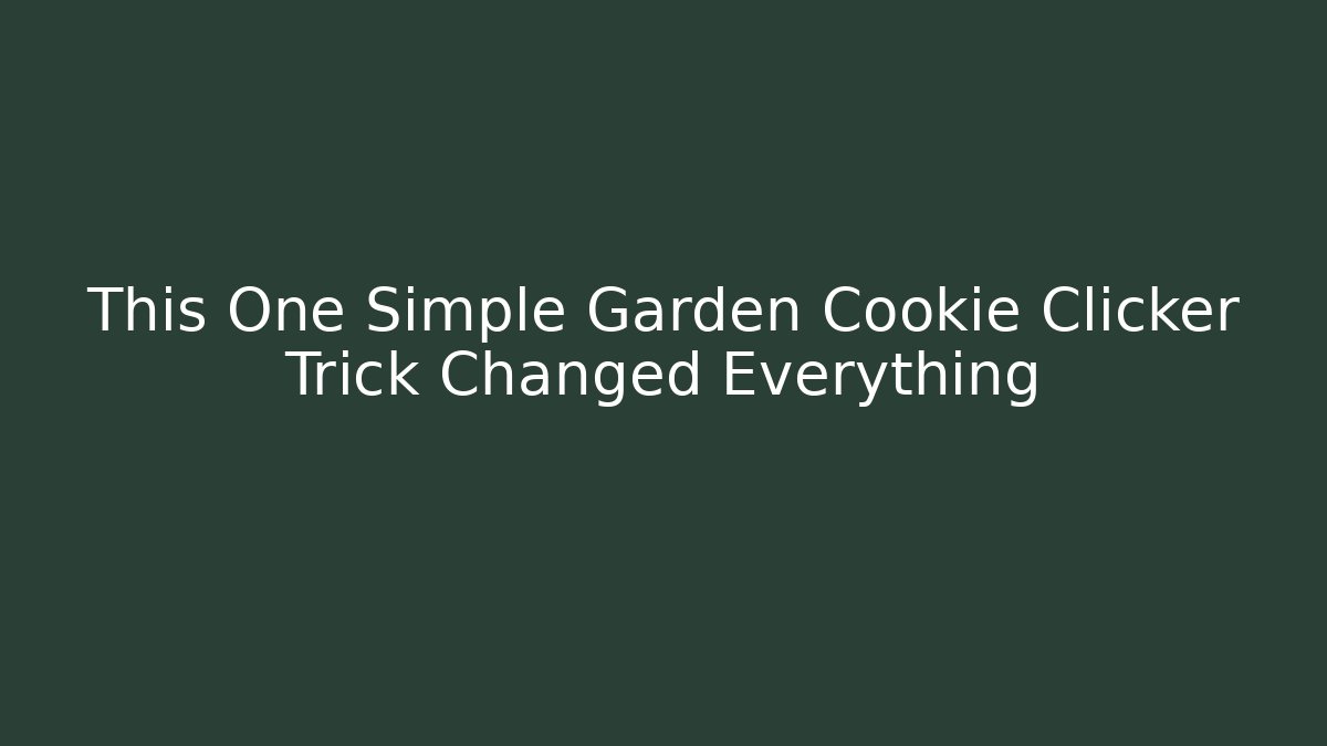 This One Simple Garden Cookie Clicker Trick Changed Everything