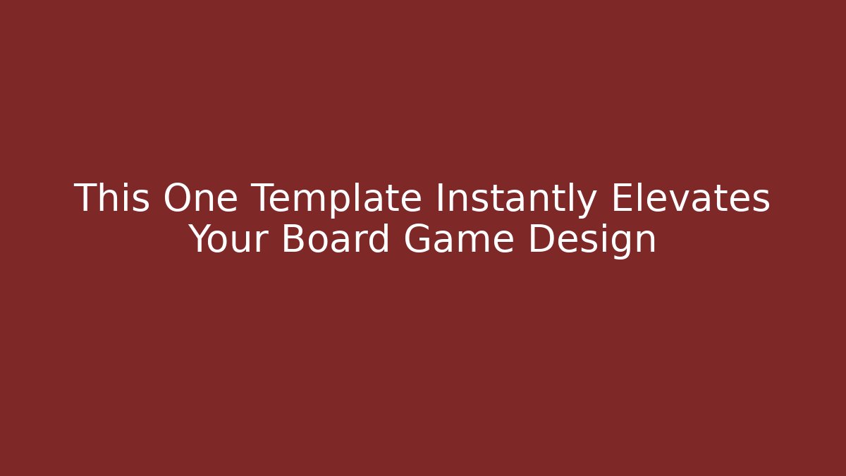 This One Template Instantly Elevates Your Board Game Design