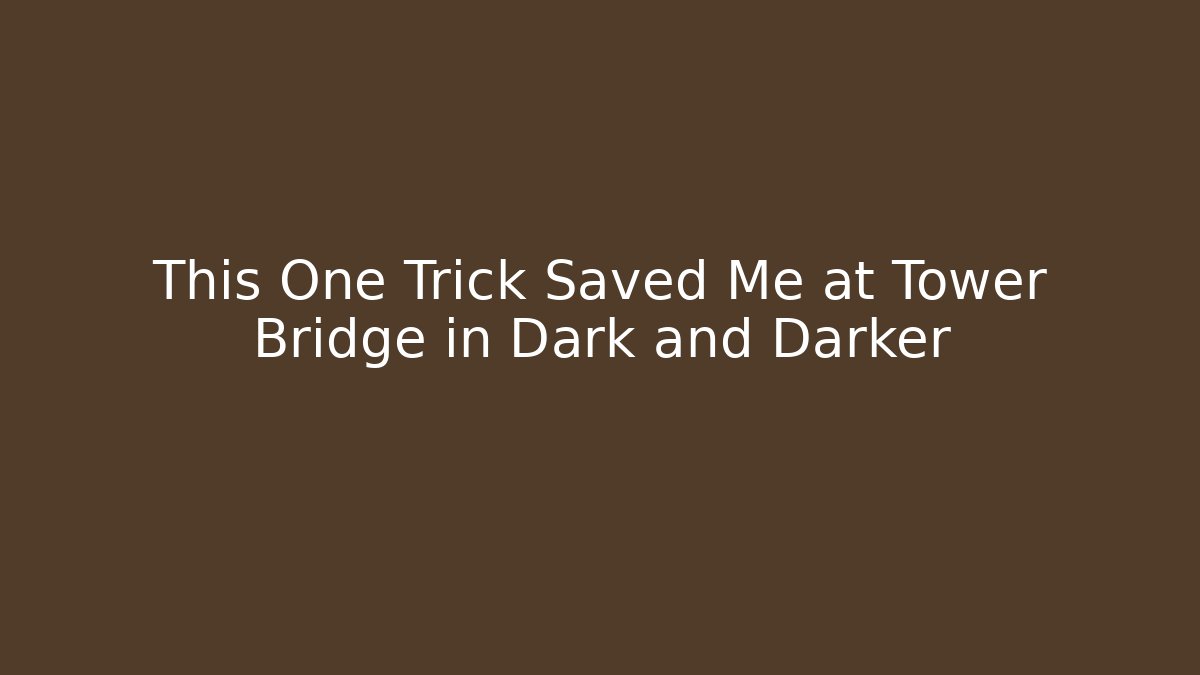 This One Trick Saved Me at Tower Bridge in Dark and Darker
