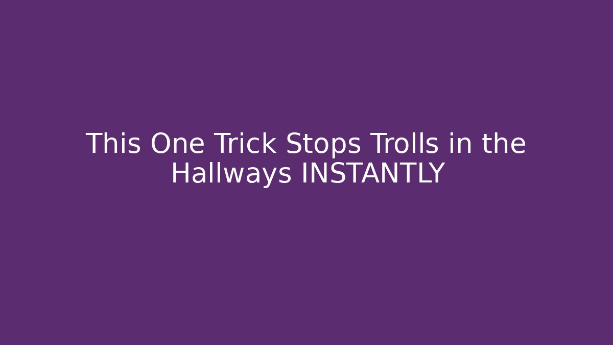 This One Trick Stops Trolls in the Hallways INSTANTLY