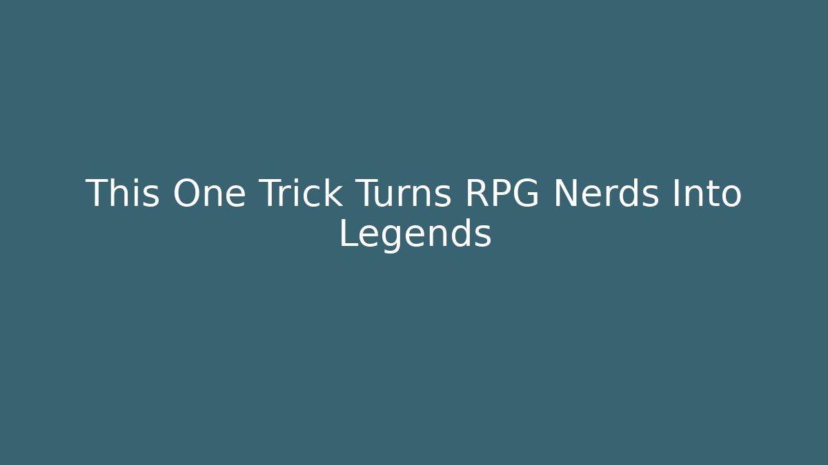 This One Trick Turns RPG Nerds Into Legends