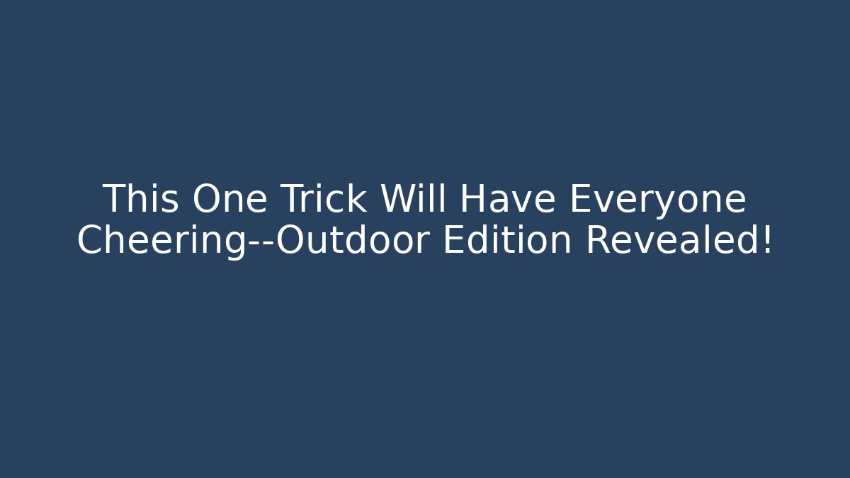 This One Trick Will Have Everyone Cheering—Outdoor Edition Revealed!