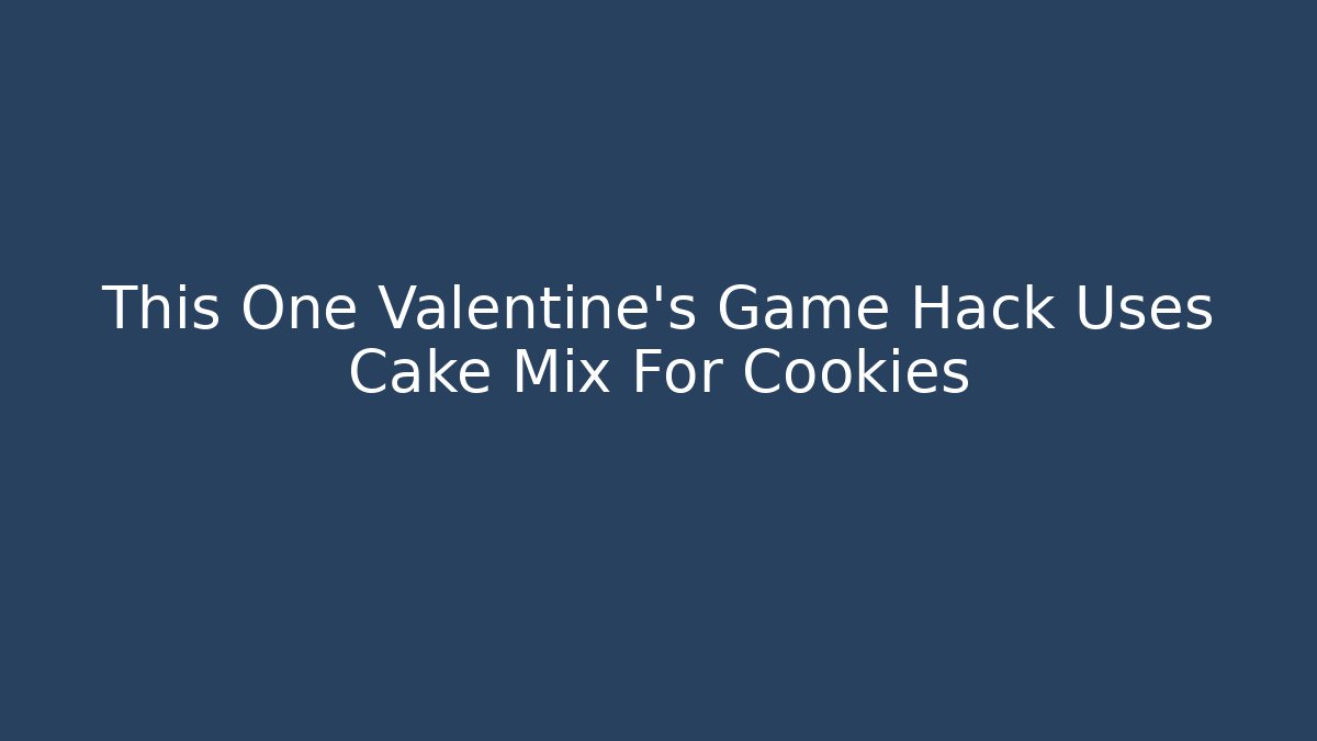 This One Valentine's Game Hack Uses Cake Mix For Cookies