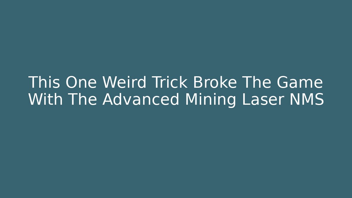 This One Weird Trick Broke The Game With The Advanced Mining Laser NMS