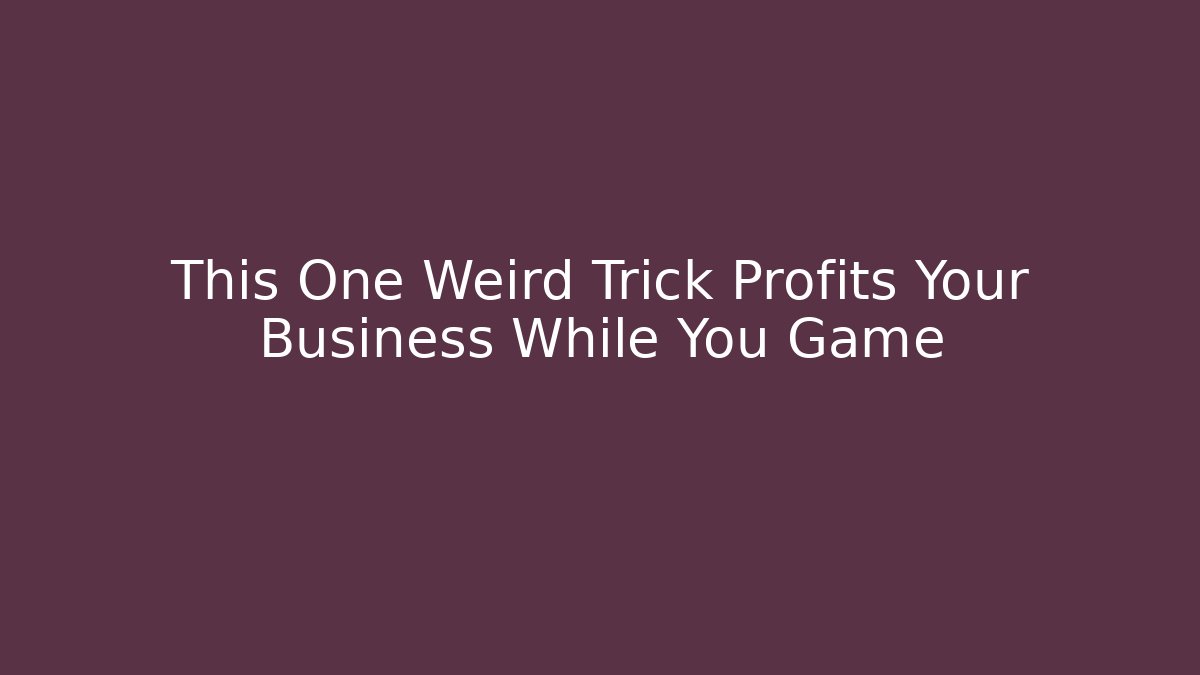 This One Weird Trick Profits Your Business While You Game - Andrea Zevedo