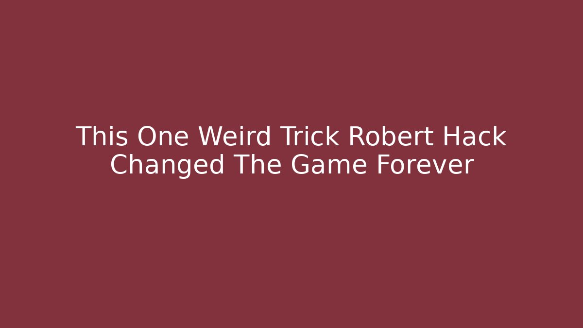 This One Weird Trick Robert Hack Changed The Game Forever