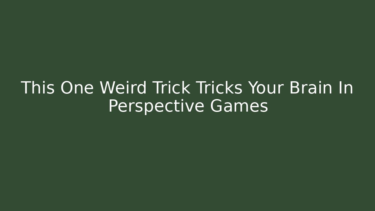 This One Weird Trick Tricks Your Brain In Perspective Games