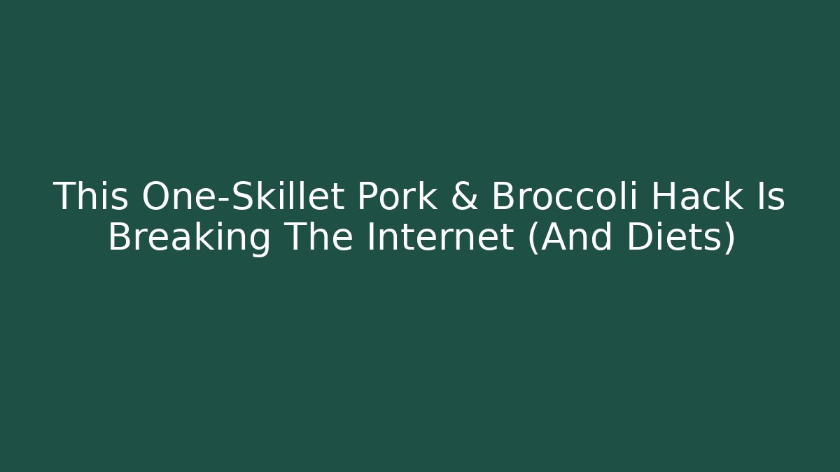 This One-Skillet Pork & Broccoli Hack Is Breaking The Internet (And Diets)