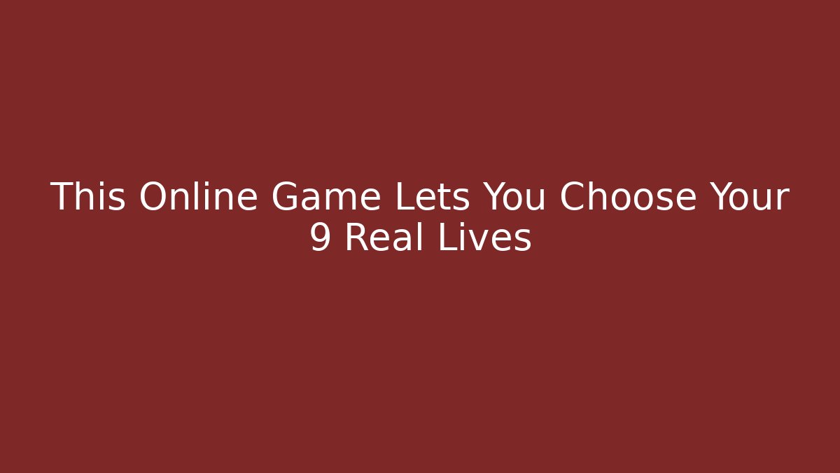 This Online Game Lets You Choose Your 9 Real Lives