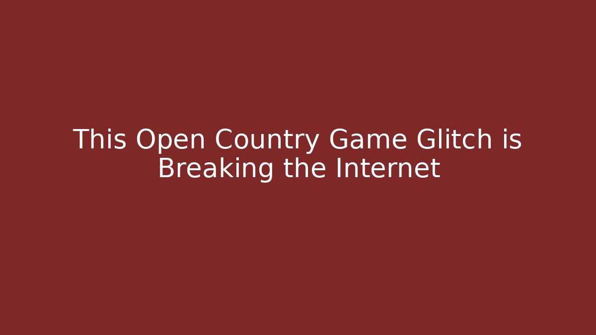 This Open Country Game Glitch is Breaking the Internet - Andrea Zevedo