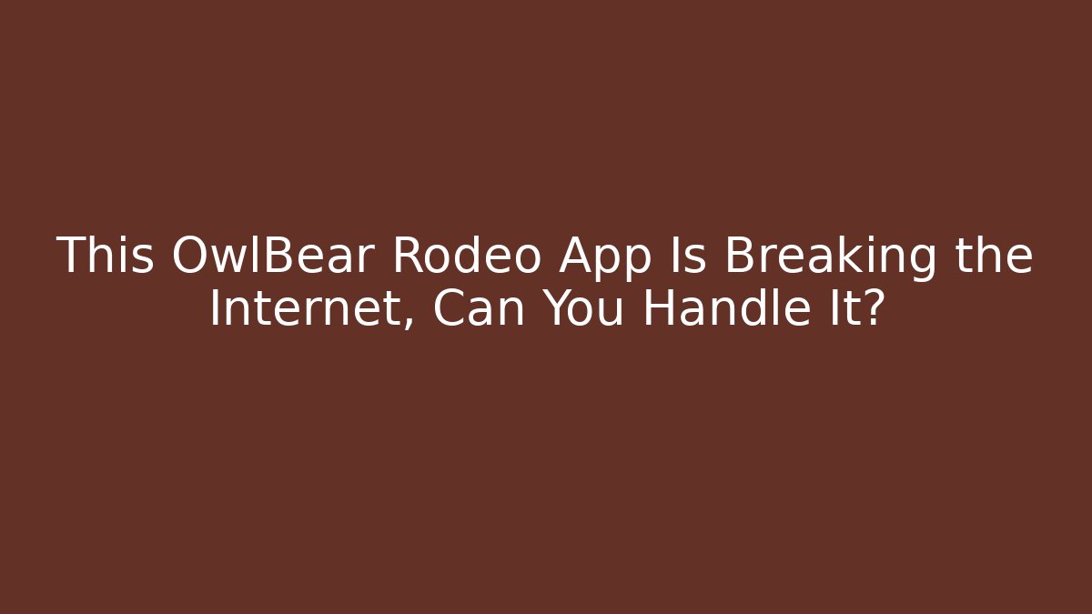 This OwlBear Rodeo App Is Breaking the Internet, Can You Handle It?