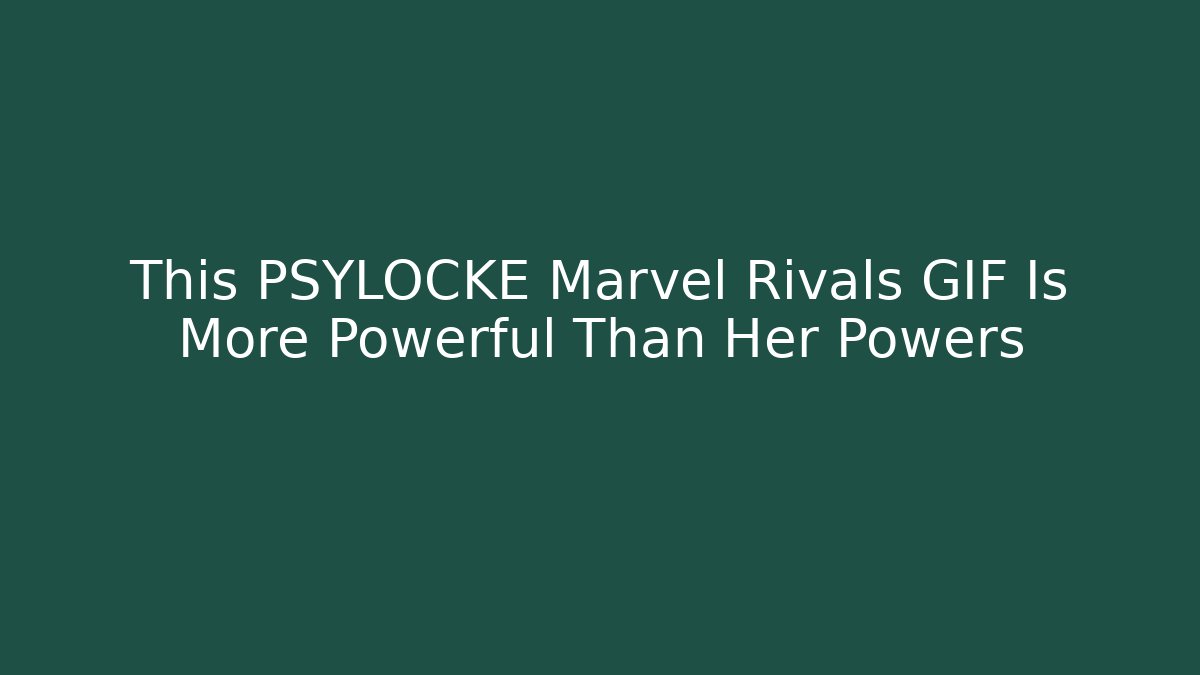 This PSYLOCKE Marvel Rivals GIF Is More Powerful Than Her Powers
