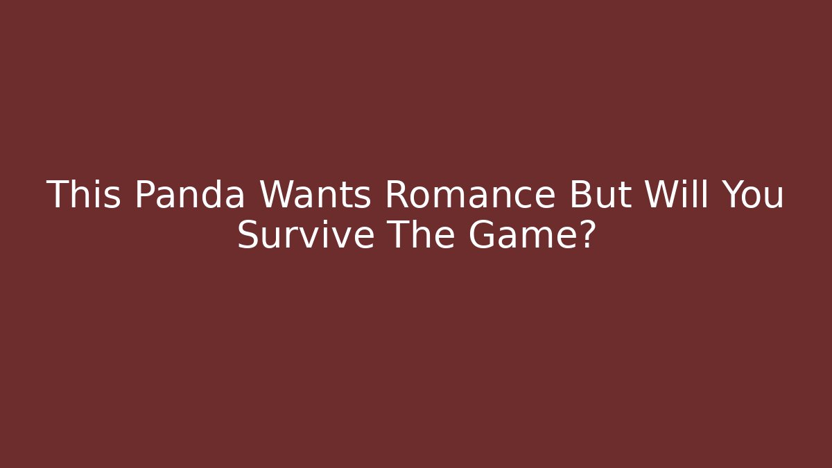 This Panda Wants Romance But Will You Survive The Game?